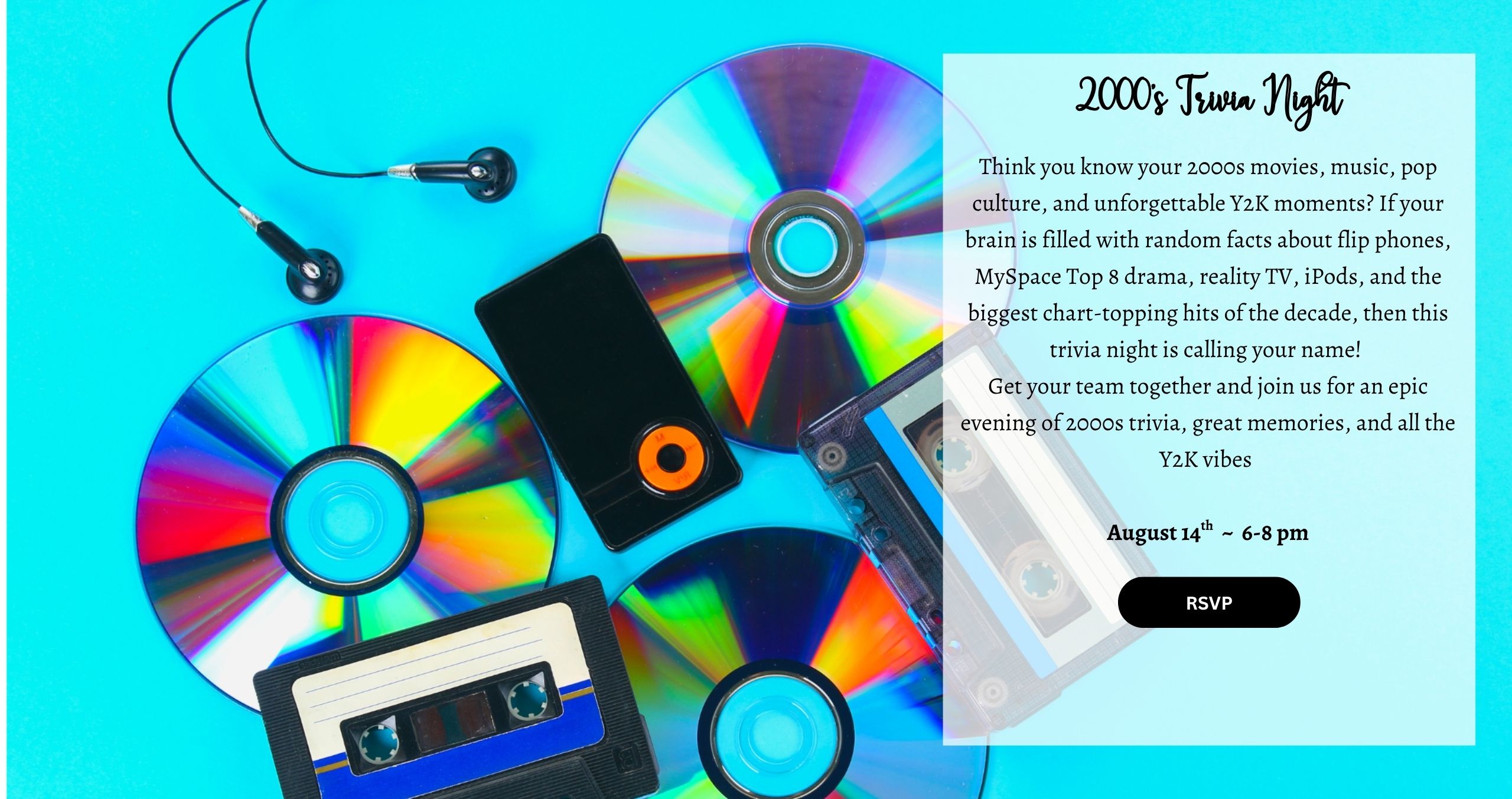 Think you know your 2000s movies, music, pop culture, and unforgettable Y2K moments? If your brain is filled with random facts about flip phones, MySpace Top 8 drama, reality TV, iPods, and the biggest chart-topping hits of the decade, then this trivia night is calling your name! Get your team together and join us for an epic evening of 2000s trivia, great memories, and all the Y2K vibes