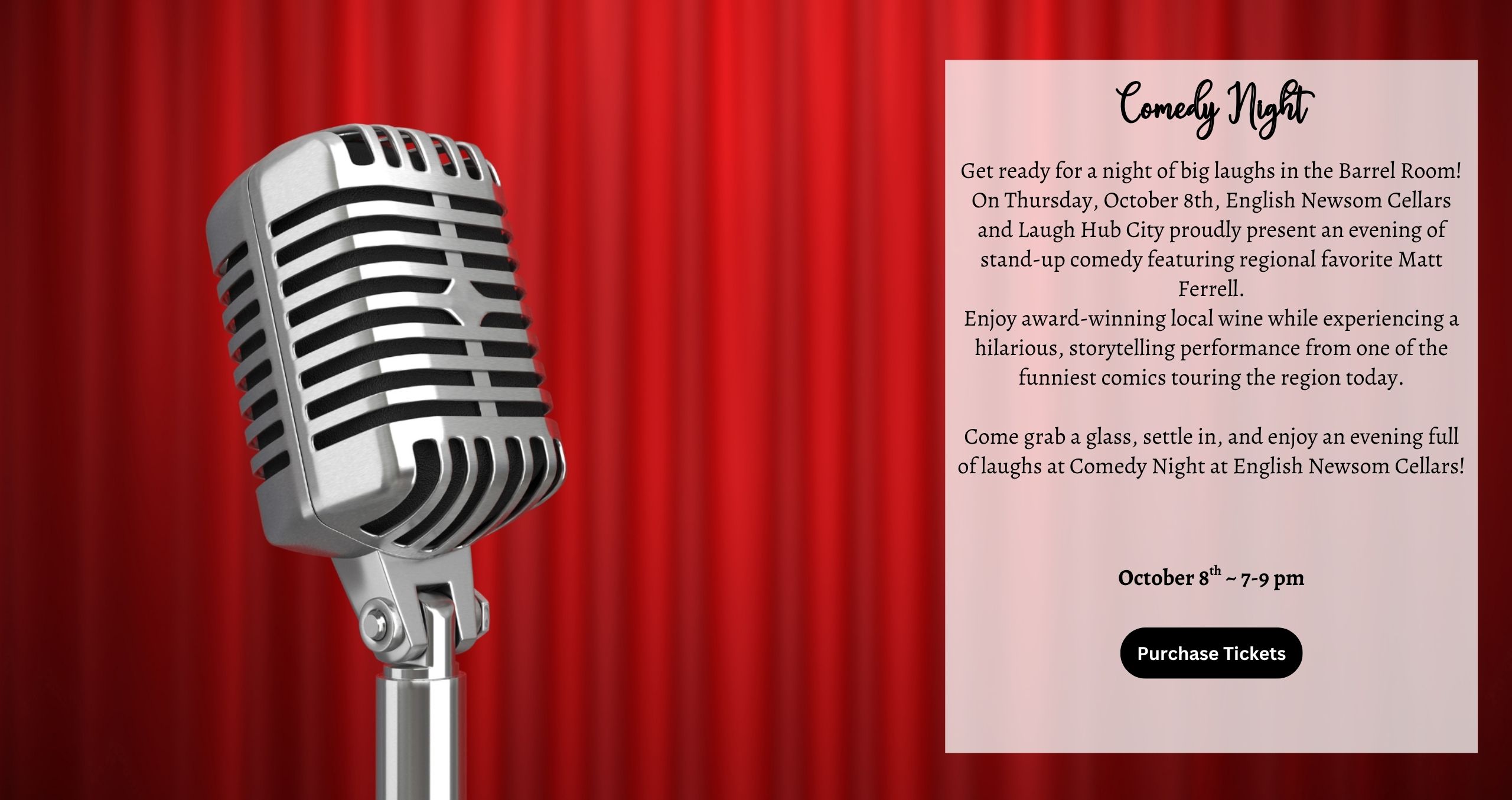 Get ready for a night of big laughs in the Barrel Room! On Thursday, October 8th, English Newsom Cellars and Laugh Hub City proudly present an evening of stand-up comedy featuring regional favorite Matt Ferrell. Enjoy award-winning local wine while experiencing a hilarious, storytelling performance from one of the funniest comics touring the region today. Come grab a glass, settle in, and enjoy an evening full of laughs at Comedy Night at English Newsom Cellars!